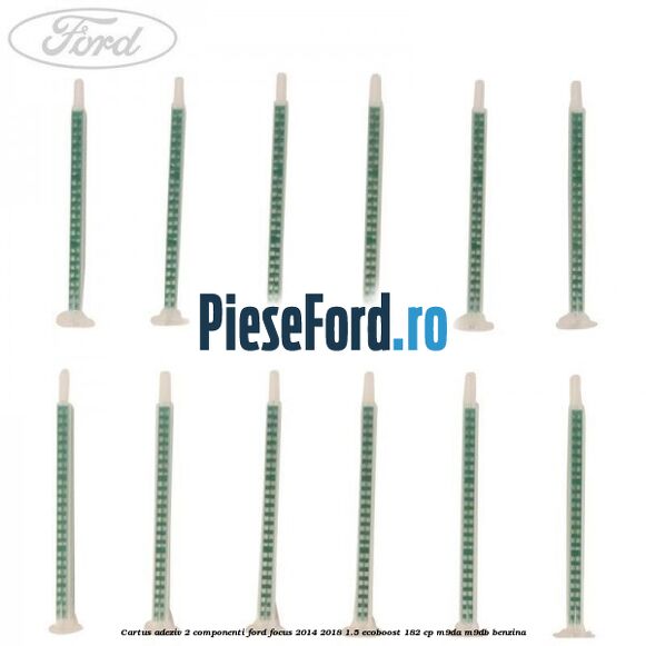 Cartus adeziv 2 componenti Ford Focus 2014-2018 1.5 EcoBoost 182 cp M9DA, M9DB benzina
