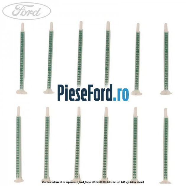 Cartus adeziv 2 componenti Ford Focus 2014-2018 2.0 TDCi ST 185 cp T8DA diesel