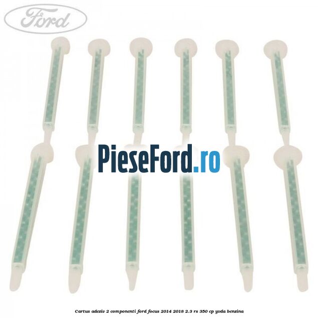Cartus adeziv 2 componenti Ford Focus 2014-2018 2.3 RS 350 cp YVDA benzina