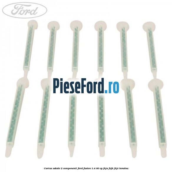 Cartus adeziv 2 componenti Ford Fusion 1.4 80 cp FXJA, FXJB, FXJC benzina