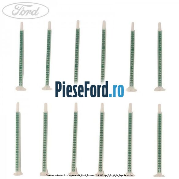 Cartus adeziv 2 componenti Ford Fusion 1.4 80 cp Cartus adeziv 2 componenti Ford Fusion 1.4 80 cp FXJA, FXJB, FXJC benzina