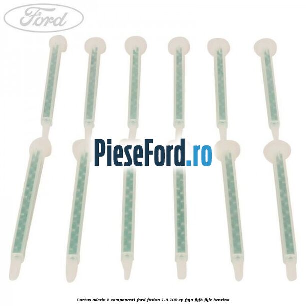 Cartus adeziv 2 componenti Ford Fusion 1.6 100 cp FYJA, FYJB, FYJC benzina