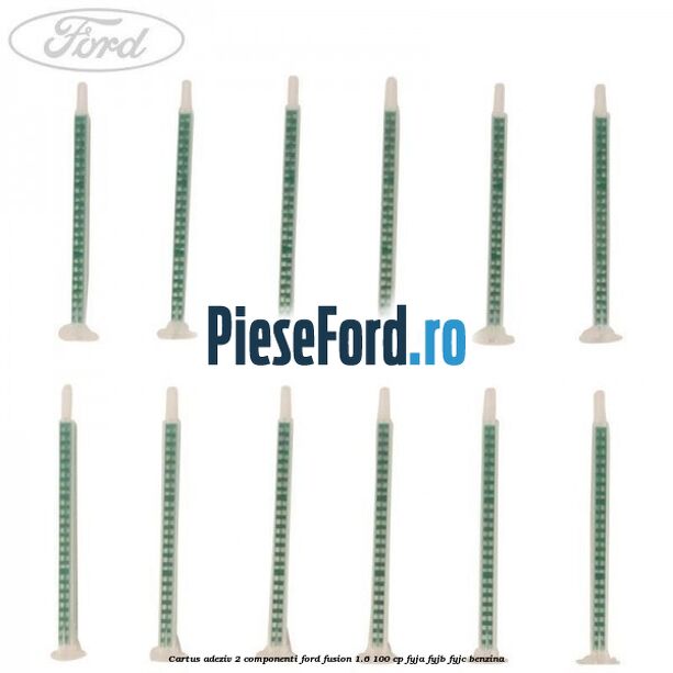 Cartus adeziv 2 componenti Ford Fusion 1.6 100 cp FYJA, FYJB, FYJC benzina