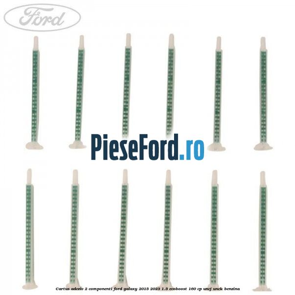 Cartus adeziv 2 componenti Ford Galaxy 2015-2023 1.5 EcoBoost 160 cp Cartus adeziv 2 componenti Ford Galaxy 2015-2023 1.5 EcoBoost 160 cp UNCJ, UNCK benzina