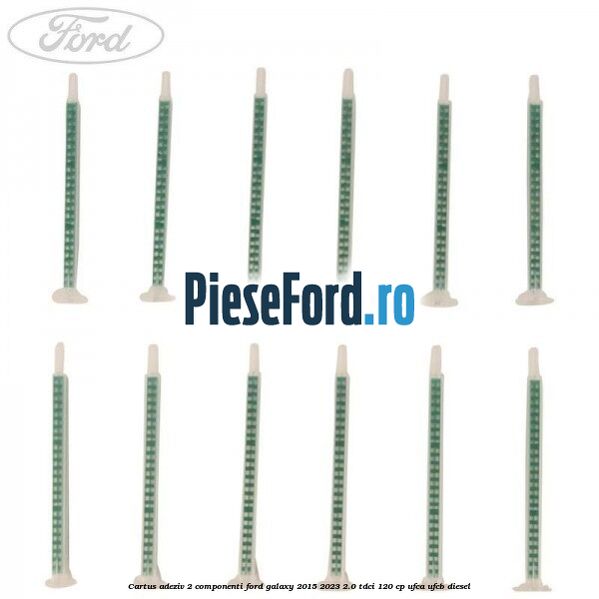 Cartus adeziv 2 componenti Ford Galaxy 2015-2023 2.0 TDCi 120 cp UFCA, UFCB diesel