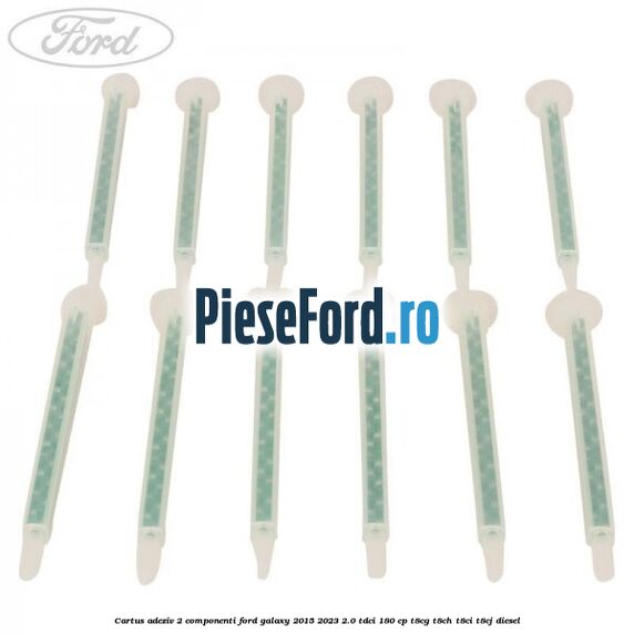 Cartus adeziv 2 componenti Ford Galaxy 2015-2023 2.0 TDCi 180 cp T8CG, T8CH, T8CI, T8CJ diesel