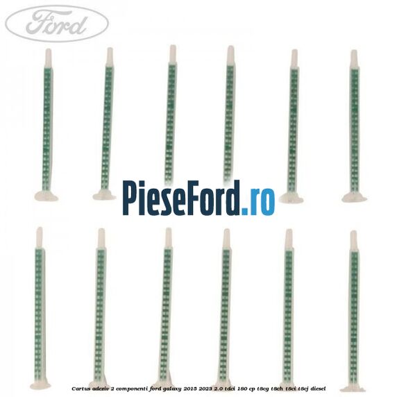 Cartus adeziv 2 componenti Ford Galaxy 2015-2023 2.0 TDCi 180 cp T8CG, T8CH, T8CI, T8CJ diesel