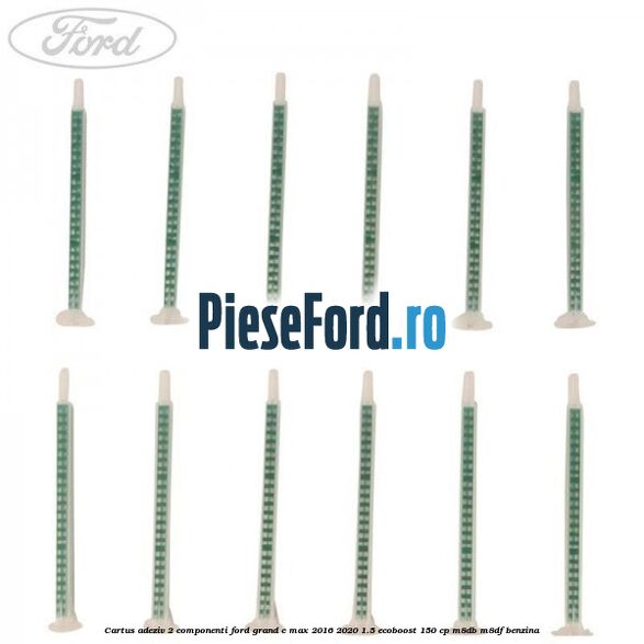 Cartus adeziv 2 componenti Ford Grand C-Max 2016-2020 1.5 EcoBoost 150 cp M8DB, M8DF benzina