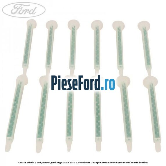 Cartus adeziv 2 componenti Ford Kuga 2013-2016 1.5 EcoBoost 150 cp M8MA, M8MB, M8MC, M8MD, M8ME benzina