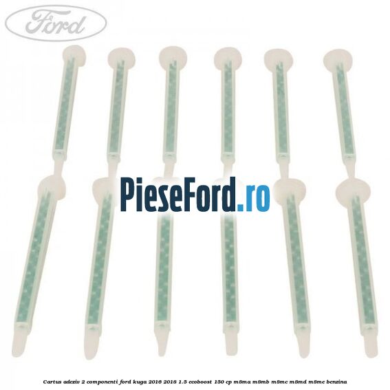 Cartus adeziv 2 componenti Ford Kuga 2016-2018 1.5 EcoBoost 150 cp Cartus adeziv 2 componenti Ford Kuga 2016-2018 1.5 EcoBoost 150 cp M8MA, M8MB, M8MC, M8MD, M8ME benzina