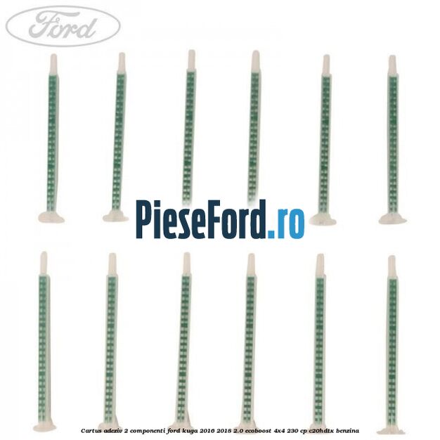 Cartus adeziv 2 componenti Ford Kuga 2016-2018 2.0 EcoBoost 4x4 230 cp C20HDTX benzina