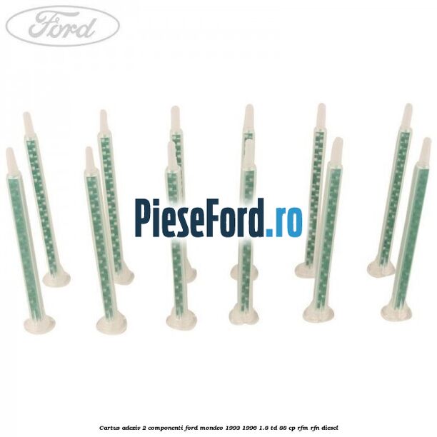 Cartus adeziv 2 componenti Ford Mondeo 1993-1996 1.8 TD 88 cp Cartus adeziv 2 componenti Ford Mondeo 1993-1996 1.8 TD 88 cp RFM, RFN diesel
