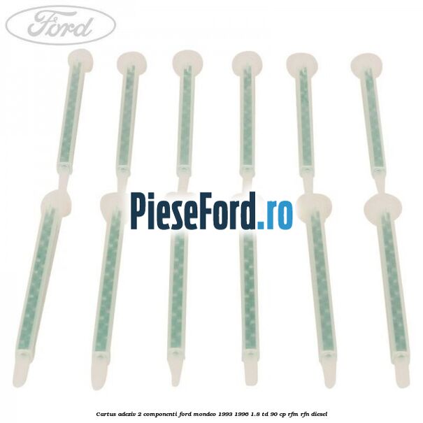 Cartus adeziv 2 componenti Ford Mondeo 1993-1996 1.8 TD 90 cp RFM, RFN diesel