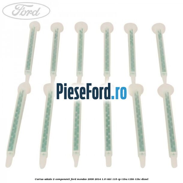 Cartus adeziv 2 componenti Ford Mondeo 2008-2014 1.6 TDCi 115 cp T1BA, T1BB, T1BC diesel