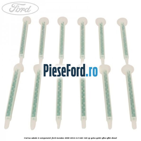Cartus adeziv 2 componenti Ford Mondeo 2008-2014 2.0 TDCi 140 cp QXBA, QXBB, UFBA, UFBB diesel