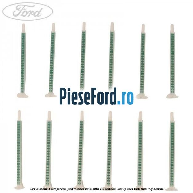 Cartus adeziv 2 componenti Ford Mondeo 2014-2018 2.0 EcoBoost 203 cp TNCA, TNCB, TNCD, TNCF benzina