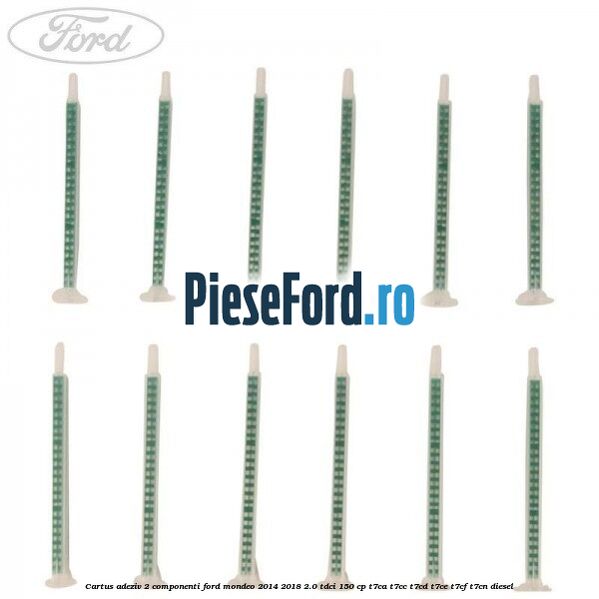 Cartus adeziv 2 componenti Ford Mondeo 2014-2018 2.0 TDCi 150 cp Cartus adeziv 2 componenti Ford Mondeo 2014-2018 2.0 TDCi 150 cp T7CA, T7CC, T7CD, T7CE, T7CF, T7CN diesel