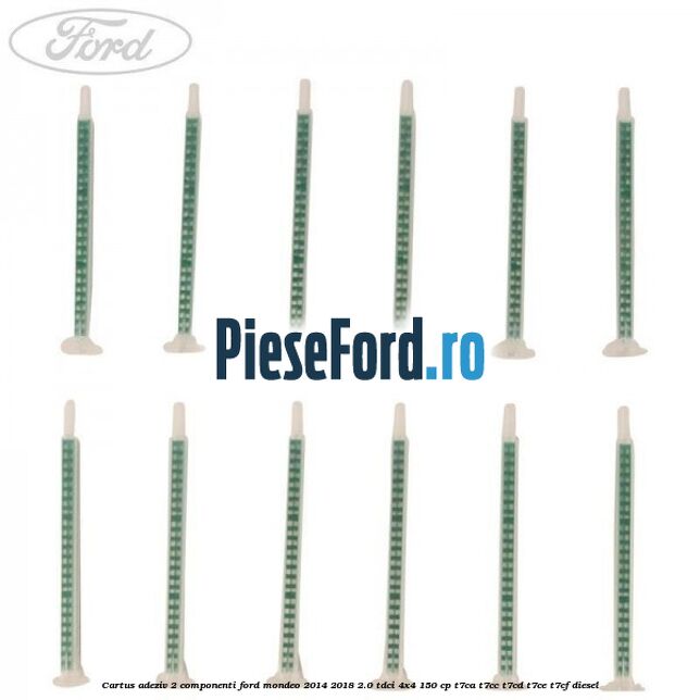 Cartus adeziv 2 componenti Ford Mondeo 2014-2018 2.0 TDCi 4x4 150 cp Cartus adeziv 2 componenti Ford Mondeo 2014-2018 2.0 TDCi 4x4 150 cp T7CA, T7CC, T7CD, T7CE, T7CF diesel