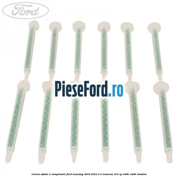 Cartus adeziv 2 componenti Ford Mustang 2015-2018 2.3 EcoBoost 314 cp N38H, N48H benzina