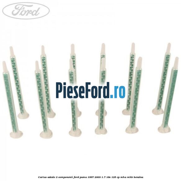 Cartus adeziv 2 componenti Ford Puma 1997-2003 1.7 16V 125 cp MHA, MHB benzina