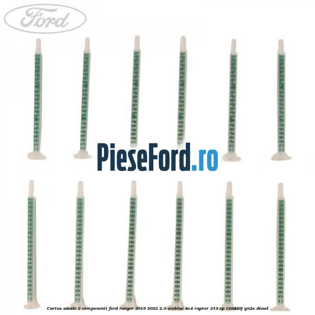 Cartus adeziv 2 componenti Ford Ranger 2019-2022 2.0 EcoBlue 4x4 Raptor 213 cp T20DD0J, YN2X diesel