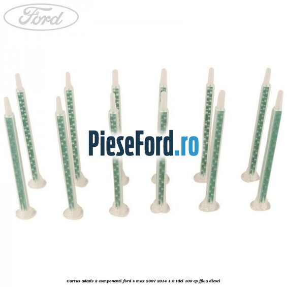 Cartus adeziv 2 componenti Ford S-Max 2007-2014 1.8 TDCi 100 cp FFWA diesel