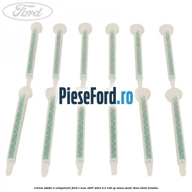 Cartus adeziv 2 componenti Ford S-Max 2007-2014 2.0 145 cp AOWA, AOWB, TBWA, TBWB benzina