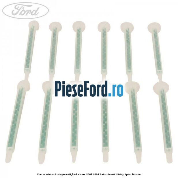 Cartus adeziv 2 componenti Ford S-Max 2007-2014 2.0 EcoBoost 240 cp TPWA benzina