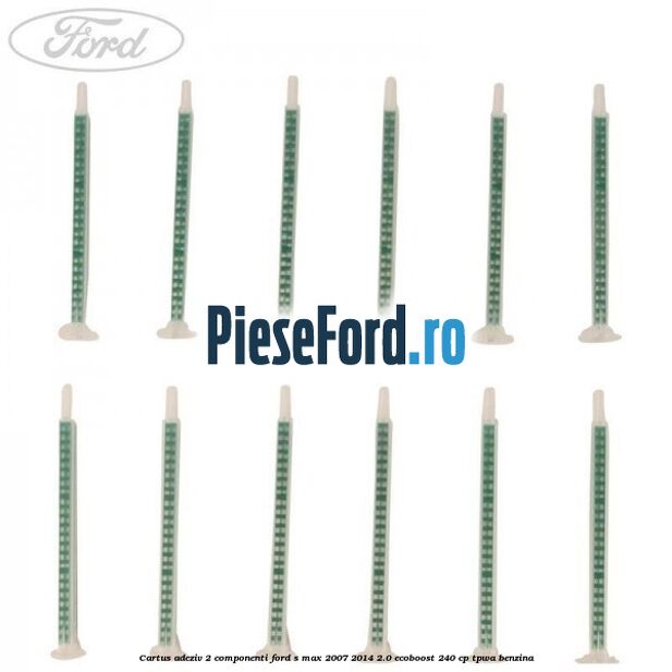 Cartus adeziv 2 componenti Ford S-Max 2007-2014 2.0 EcoBoost 240 cp Cartus adeziv 2 componenti Ford S-Max 2007-2014 2.0 EcoBoost 240 cp TPWA benzina