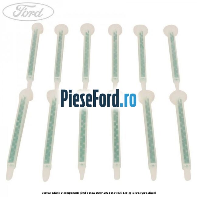 Cartus adeziv 2 componenti Ford S-Max 2007-2014 2.0 TDCi 115 cp KLWA, TYWA diesel