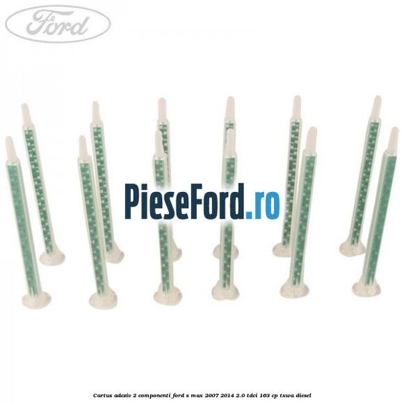 Cartus adeziv 2 componenti Ford S-Max 2007-2014 2.0 TDCi 163 cp TXWA diesel