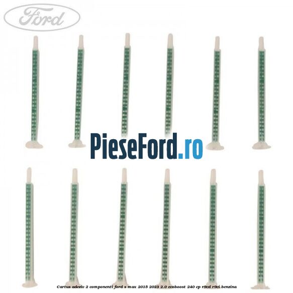 Cartus adeziv 2 componenti Ford S-Max 2015-2023 2.0 EcoBoost 240 cp R9CD, R9CI benzina