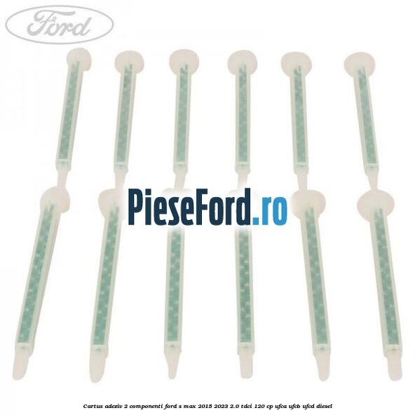 Cartus adeziv 2 componenti Ford S-Max 2015-2023 2.0 TDCi 120 cp UFCA, UFCB, UFCD diesel