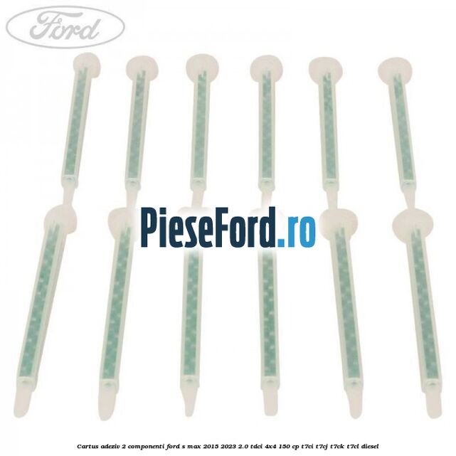 Cartus adeziv 2 componenti Ford S-Max 2015-2023 2.0 TDCi 4x4 150 cp T7CI, T7CJ, T7CK, T7CL diesel