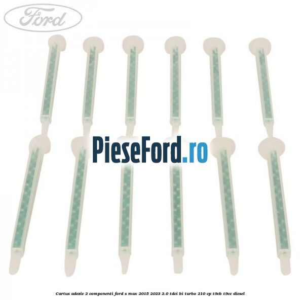 Cartus adeziv 2 componenti Ford S-Max 2015-2023 2.0 TDCi BI-Turbo 210 cp T9CB, T9CC diesel