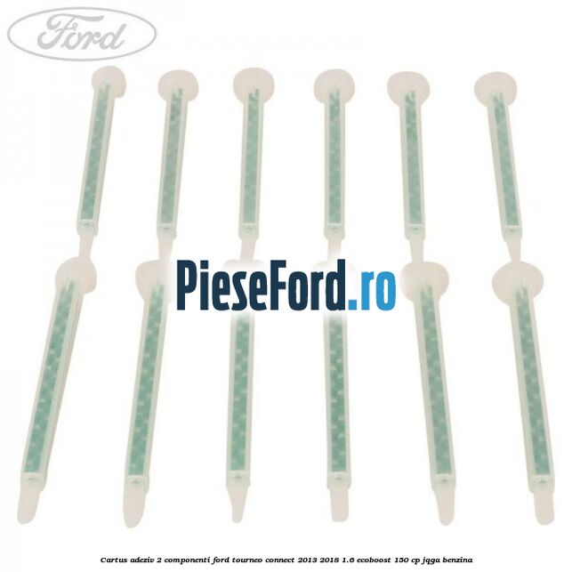 Cartus adeziv 2 componenti Ford Tourneo Connect 2013-2018 1.6 EcoBoost 150 cp JQGA benzina