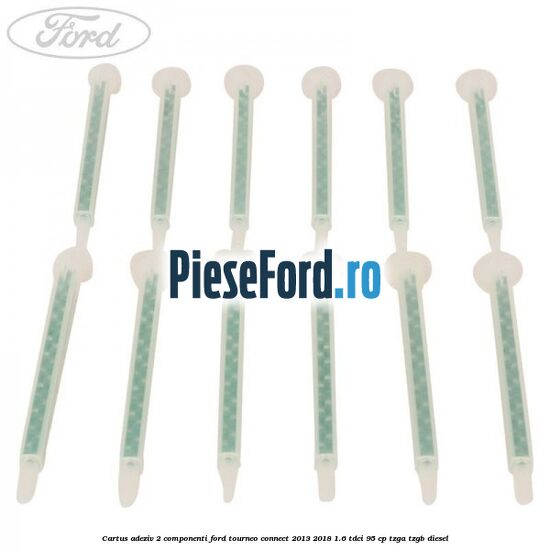 Cartus adeziv 2 componenti Ford Tourneo Connect 2013-2018 1.6 TDCi 95 cp Cartus adeziv 2 componenti Ford Tourneo Connect 2013-2018 1.6 TDCi 95 cp TZGA, TZGB diesel