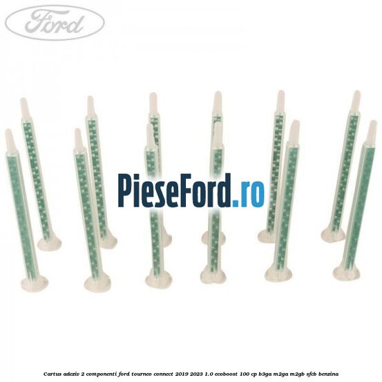 Cartus adeziv 2 componenti Ford Tourneo Connect 2019-2023 1.0 EcoBoost 100 cp B3GA, M2GA, M2GB, SFCB benzina