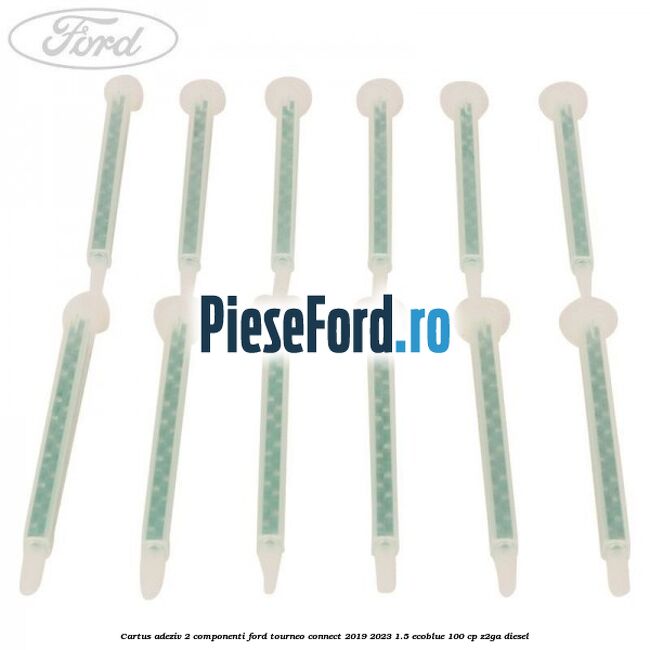 Cartus adeziv 2 componenti Ford Tourneo Connect 2019-2023 1.5 EcoBlue 100 cp Z2GA diesel