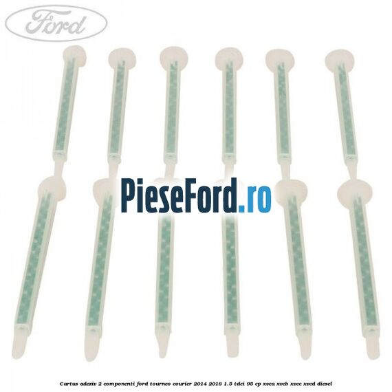 Cartus adeziv 2 componenti Ford Tourneo Courier 2014-2018 1.5 TDCi 95 cp XVCA, XVCB, XVCC, XVCD diesel