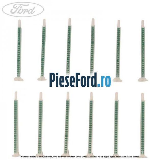 Cartus adeziv 2 componenti Ford Tourneo Courier 2019-2023 1.5 TDCi 75 cp UGCA, UGCB, XUCC, XUCD, XUCE, diesel