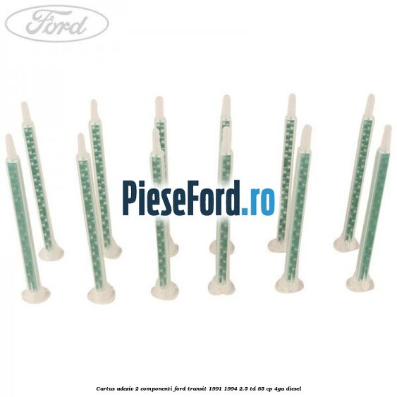 Cartus adeziv 2 componenti Ford Transit 1991-1994 2.5 TD 85 cp 4GA diesel