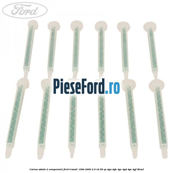 Cartus adeziv 2 componenti Ford Transit 1994-2000 2.5 TD 85 cp 4GA, 4GB, 4GC, 4GD, 4GE, 4GF diesel