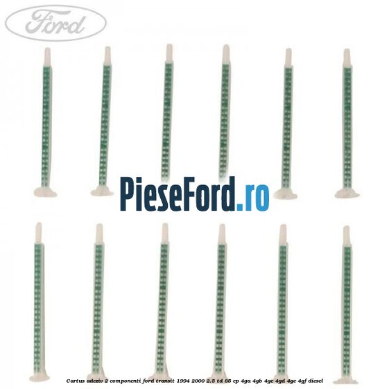 Cartus adeziv 2 componenti Ford Transit 1994-2000 2.5 TD 85 cp 4GA, 4GB, 4GC, 4GD, 4GE, 4GF diesel