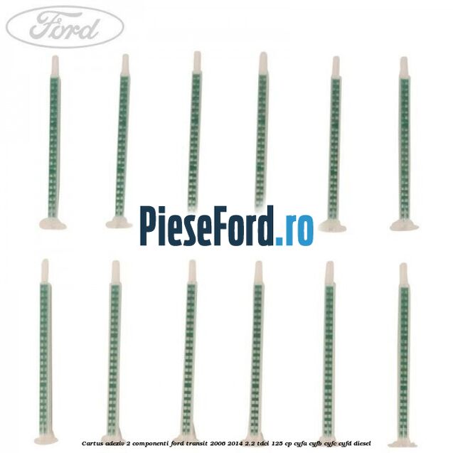 Cartus adeziv 2 componenti Ford Transit 2006-2014 2.2 TDCi 125 cp CYFA, CYFB, CYFC, CYFD diesel
