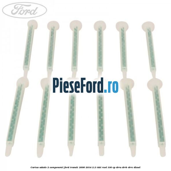 Cartus adeziv 2 componenti Ford Transit 2006-2014 2.2 TDCi RWD 100 cp DRRA, DRRB, DRRC diesel