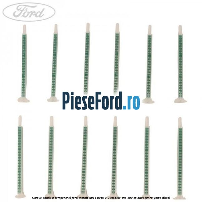 Cartus adeziv 2 componenti Ford Transit 2014-2018 2.0 EcoBlue 4x4 130 cp BKRA, YMR6, YMRA diesel