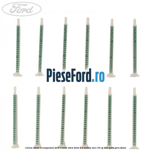 Cartus adeziv 2 componenti Ford Transit 2014-2018 2.0 EcoBlue 4x4 170 cp BLRA, YNR6, YNRA diesel