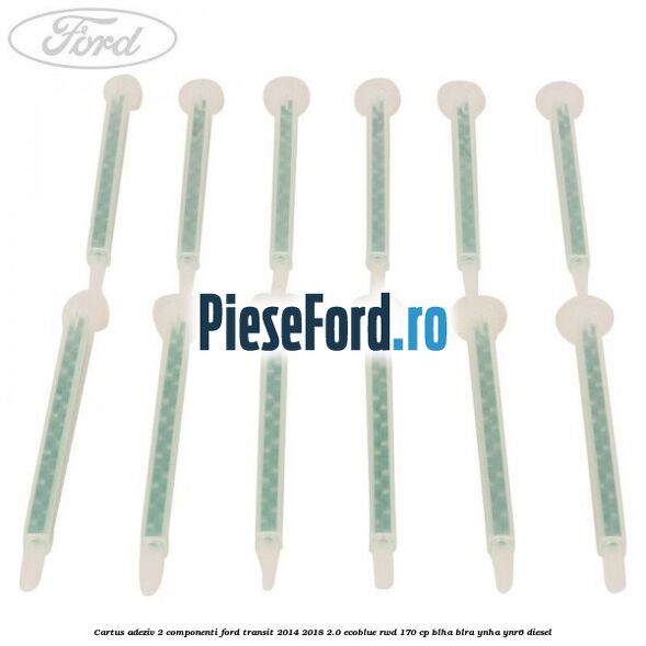 Cartus adeziv 2 componenti Ford Transit 2014-2018 2.0 EcoBlue RWD 170 cp BLHA, BLRA, YNHA, YNR6 diesel