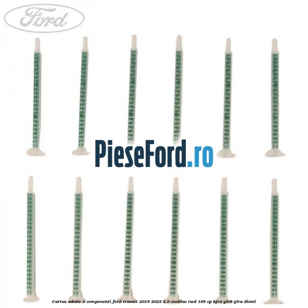 Cartus adeziv 2 componenti Ford Transit 2019-2023 2.0 EcoBlue RWD 105 cp BJRA, YLR6, YLRA diesel